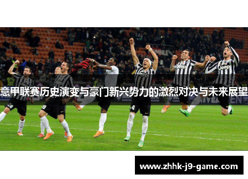 意甲联赛历史演变与豪门新兴势力的激烈对决与未来展望