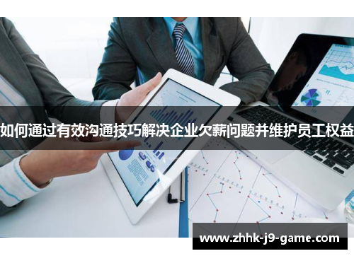 如何通过有效沟通技巧解决企业欠薪问题并维护员工权益