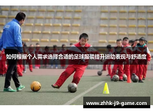 如何根据个人需求选择合适的足球服装提升运动表现与舒适度