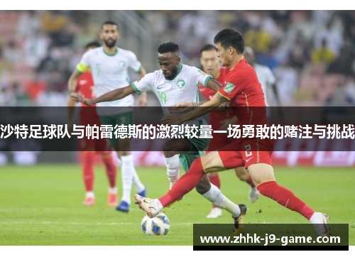 沙特足球队与帕雷德斯的激烈较量一场勇敢的赌注与挑战