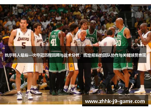 凯尔特人最后一次夺冠历程回顾与战术分析：辉煌背后的团队协作与关键球员表现