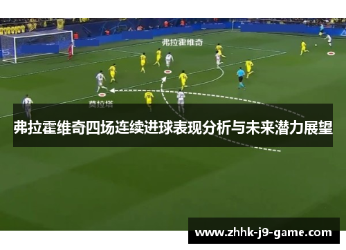 弗拉霍维奇四场连续进球表现分析与未来潜力展望