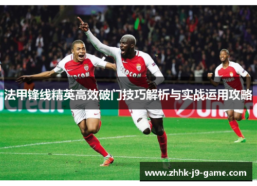 法甲锋线精英高效破门技巧解析与实战运用攻略